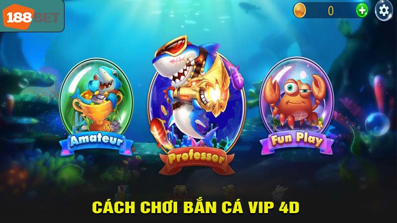Cách chơi bắn cá VIP 4D thưởng lớn
